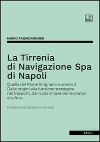 La Tirrenia di Navigazione Spa di Napoli. Quella del Rione Sirignano numero 2. Dalle origini alla funzione strategica nei trasporti, dal ruolo chiave dei lavoratori alla fine... - Librerie.coop