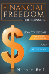 Financial freedom for beginners. How to become financially independent and retire early - Librerie.coop Financial freedom for beginners. How to become financially independent and retire early - Librerie.coop