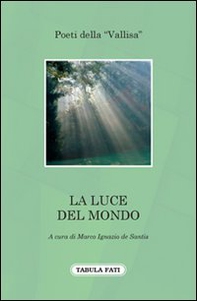 La luce del mondo. Poeti della «Vallisa» - Librerie.coop La luce del mondo. Poeti della «Vallisa» - Librerie.coop