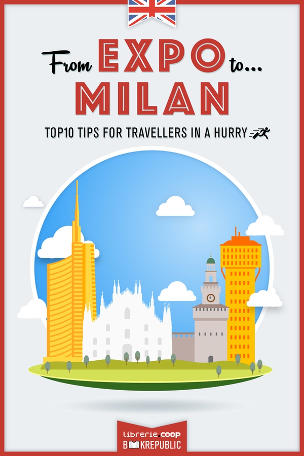 From EXPO to Milan. Top 10 TIPS for travellers in a hurry - Librerie.coop From EXPO to Milan. Top 10 TIPS for travellers in a hurry - Librerie.coop
