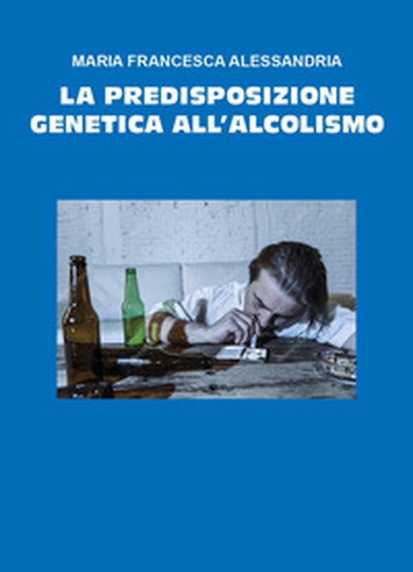 La predisposizione genetica all'alcolismo - Librerie.coop La predisposizione genetica all'alcolismo - Librerie.coop