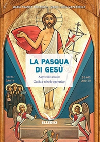 La Pasqua di Gesù. Arte e religione. Guida e schede operative - Librerie.coop