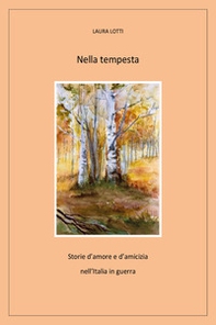 Nella tempesta. Storie d'amore e d'amicizia nell'Italia in guerra - Librerie.coop