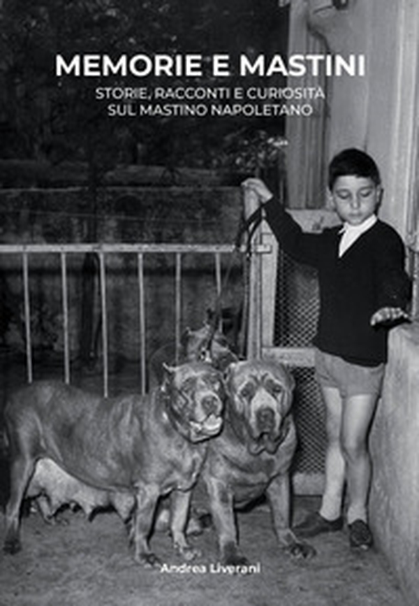 Memorie e mastini. Storie, racconti e curiosità sul mastino napoletano - Librerie.coop