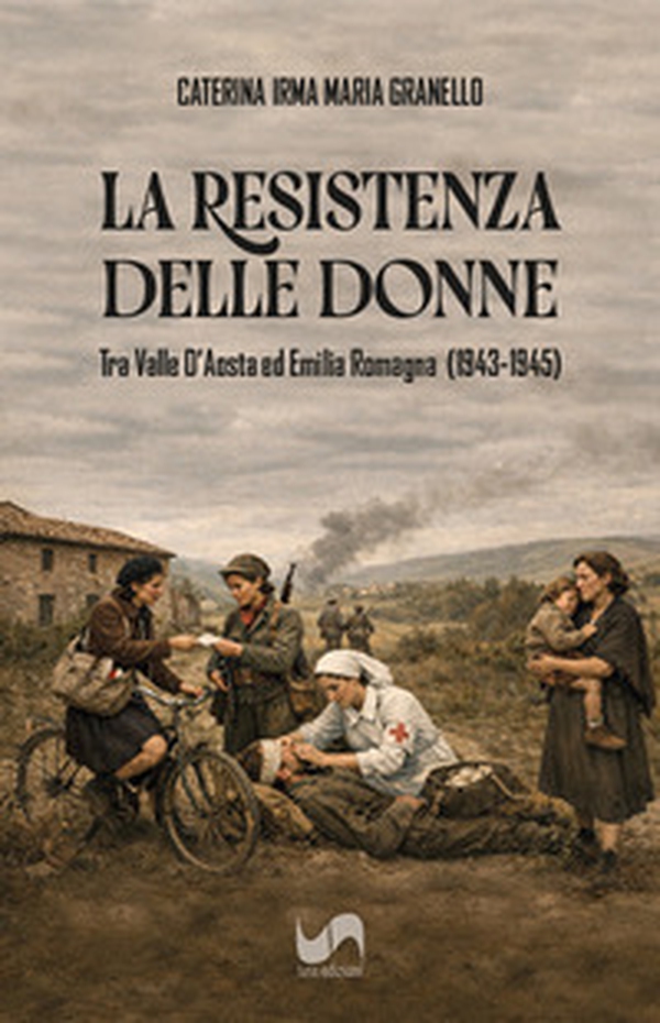 La resistenza delle donne. Tra Valle D'Aosta ed Emilia Romagna (1943-1945) - Librerie.coop