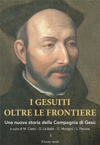 I gesuiti oltre le frontiere. Una nuova storia della Compagnia di Gesù - Vol. 1 - Librerie.coop I gesuiti oltre le frontiere. Una nuova storia della Compagnia di Gesù - Vol. 1 - Librerie.coop