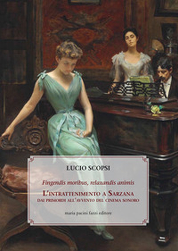Fingendis moribus, relaxandis animis. L'intrattenimento a Sarzana dai primordi all'avvento del cinema sonoro - Librerie.coop Fingendis moribus, relaxandis animis. L'intrattenimento a Sarzana dai primordi all'avvento del cinema sonoro - Librerie.coop