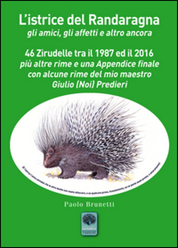 L'istrice del Randaragna. Gli amici, gli affetti e altro ancora. 46 zirudelle tra il 1987 ed il 2016 più altre rime e una appendice finale con alcune rime del mio maestro Giulio (Noi) Predieri - Librerie.coop L'istrice del Randaragna. Gli amici, gli affetti e altro ancora. 46 zirudelle tra il 1987 ed il 2016 più altre rime e una appendice finale con alcune rime del mio maestro Giulio (Noi) Predieri - Librerie.coop