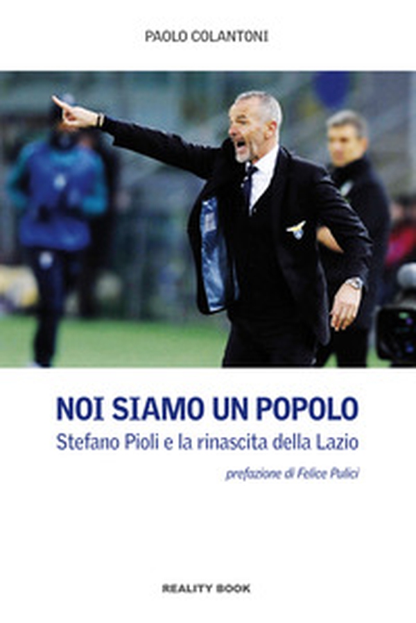 Noi siamo un popolo. Stefano Pioli e la rinascita della Lazio - Librerie.coop Noi siamo un popolo. Stefano Pioli e la rinascita della Lazio - Librerie.coop