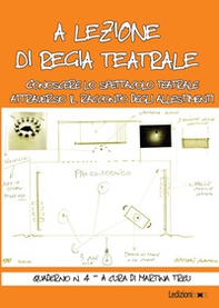 A lezione di regia teatrale. Conoscere lo spettacolo teatrale attraverso il racconto degli allestimenti. Quaderno - Vol. 4 - Librerie.coop