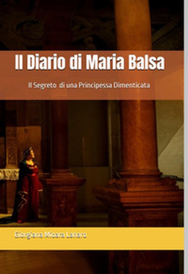Il diario di Maria Balsa. Il segreto di una principessa dimenticata - Librerie.coop
