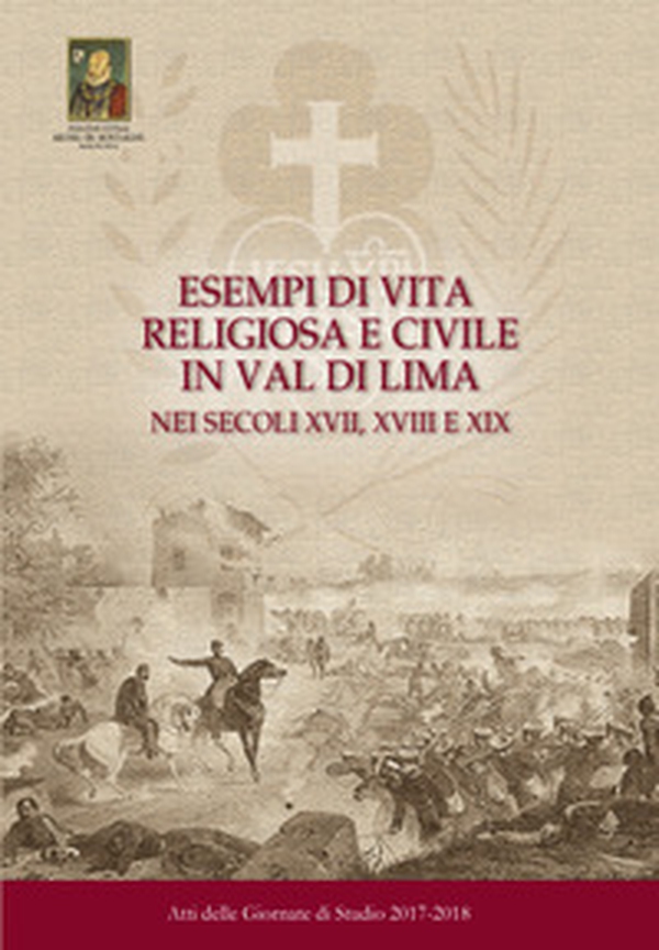 Esempi di vita religiosa e civile in Val di Lima nei secoli XVII, XVIII e XIX. Atti delle Giornate di Studio 2017-2018 - Librerie.coop