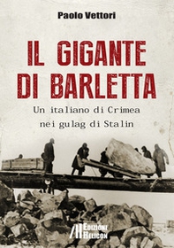 Il gigante di Barletta. Un italiano di Crimea nei gulag di Stalin - Librerie.coop