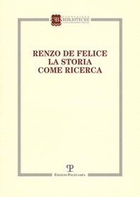 Renzo de Felice. La storia come ricerca. Atti del Convegno (Firenze, 13-14 marzo 2015) - Librerie.coop