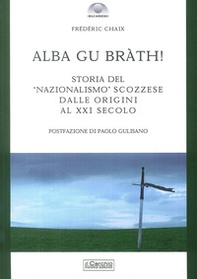 Alba gu bràth! Storia del nazionalismo scozzese dalle origini al XXI secolo - Librerie.coop