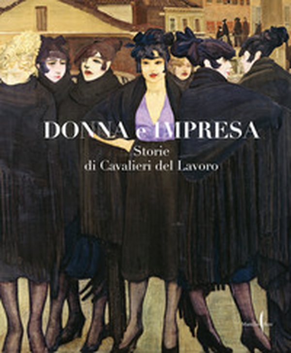 Donna e impresa. Storie di Cavalieri del Lavoro - Librerie.coop Donna e impresa. Storie di Cavalieri del Lavoro - Librerie.coop