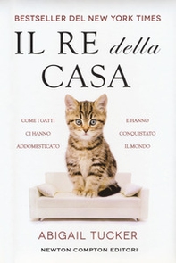 Il re della casa. Come i gatti ci hanno addomesticato e hanno conquistato il mondo - Librerie.coop Il re della casa. Come i gatti ci hanno addomesticato e hanno conquistato il mondo - Librerie.coop