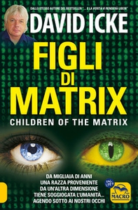 Figli di Matrix. Children of the Matrix. Da migliaia di anni una razza proveniente da un'altra dimensione tiene soggiogata l'umanità...agendo sotto ai nostri occhi - Librerie.coop
