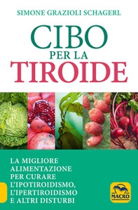 Cibo per la tiroide. La migliore alimentazione per curare l'ipotiroidismo, l'ipertiroidismo e altri disturbi - Librerie.coop