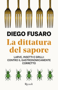 La dittatura del sapore. Larve, insetti e grilli: contro il gastronomicamente corretto - Librerie.coop
