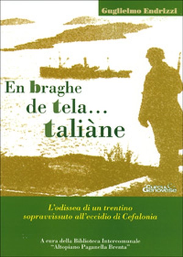 En braghe de tela... Taliane. L'odissea di un trentino sopravvissuto all'eccidio di Cefalonia - Librerie.coop En braghe de tela... Taliane. L'odissea di un trentino sopravvissuto all'eccidio di Cefalonia - Librerie.coop