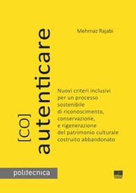 (Co)autenticare. Nuovi criteri inclusivi per un processo sostenibile di riconoscimento, conservazione, e rigenerazione del patrimonio culturale costruito abbandonato - Librerie.coop
