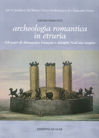 Archeologia romantica in Etruria. Gli scavi di Alessandro François e Adolphe Noël des Vergers - Librerie.coop