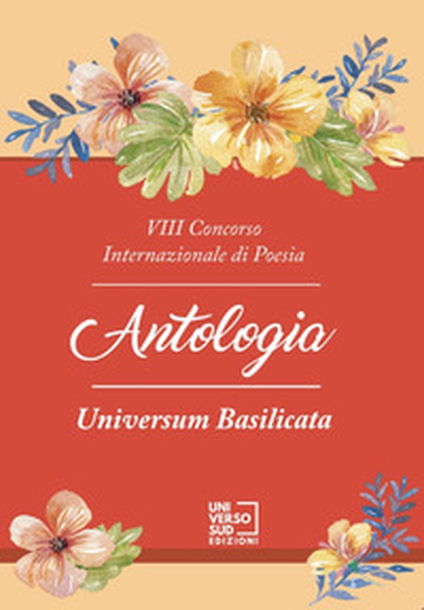 8° Concorso internazionale di poesia «Universum Basilicata». Antologia - Librerie.coop 8° Concorso internazionale di poesia «Universum Basilicata». Antologia - Librerie.coop