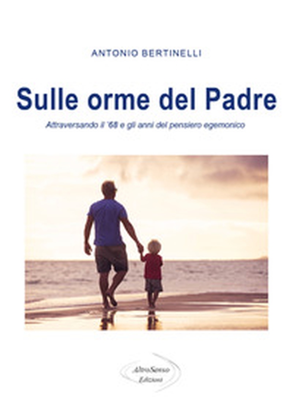 Sulle orme del padre. Attraversando il '68 e gli anni del pensiero egemonico - Librerie.coop Sulle orme del padre. Attraversando il '68 e gli anni del pensiero egemonico - Librerie.coop