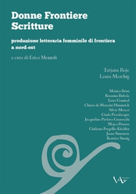 Donne frontiere scritture. Produzione letteraria femminile di frontiera a nord-est - Librerie.coop