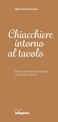 Chiacchiere intorno al tavolo. Ricette scovate ed assaporate nel Ticino e altrove - Librerie.coop