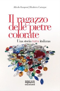 Il ragazzo delle pietre colorate. Una storia tutta italiana - Librerie.coop