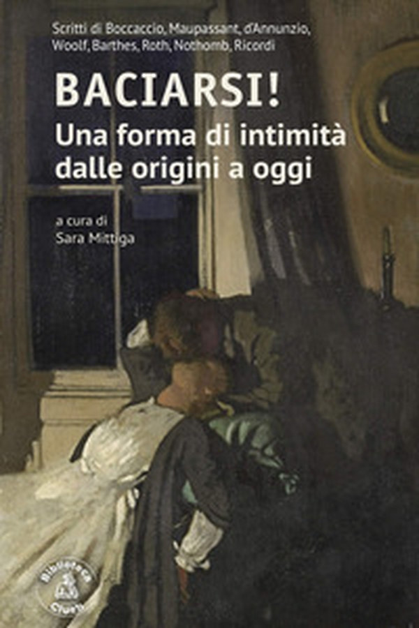 Baciarsi! Una forma di intimità dalle origini a oggi. Scritti di Boccaccio, Maupassant, d'Annunzio, Woolf, Barthes, Roth, Nothomb, Ricordi - Librerie.coop Baciarsi! Una forma di intimità dalle origini a oggi. Scritti di Boccaccio, Maupassant, d'Annunzio, Woolf, Barthes, Roth, Nothomb, Ricordi - Librerie.coop