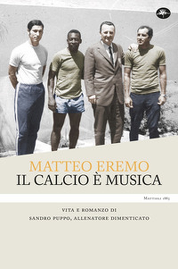 Il calcio è musica. Vita e romanzo di Sandro Puppo, allenatore dimenticato - Librerie.coop Il calcio è musica. Vita e romanzo di Sandro Puppo, allenatore dimenticato - Librerie.coop