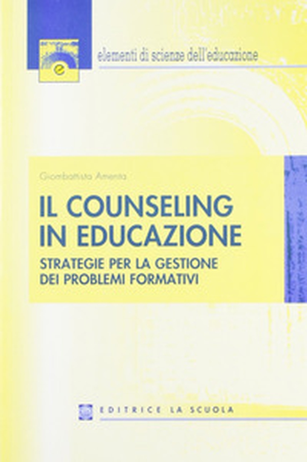 Il counseling in educazione. Strategie per la gestione dei problemi formativi - Librerie.coop Il counseling in educazione. Strategie per la gestione dei problemi formativi - Librerie.coop