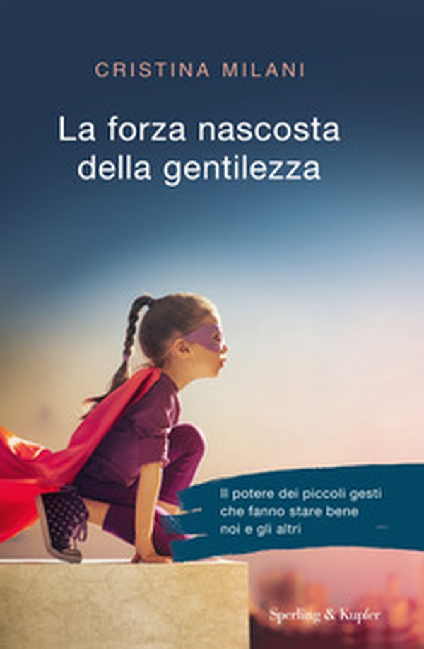 La forza nascosta della gentilezza - Librerie.coop La forza nascosta della gentilezza - Librerie.coop