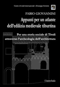 Appunti per un atlante dell'edilizia medievale tiburtina. Per una storia sociale di Tivoli attraverso l'archeologia dell'architettura - Librerie.coop