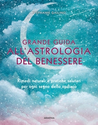 Grande guida all'astrologia del benessere. Rimedi naturali e pratiche salutari per ogni segno dello zodiaco - Librerie.coop