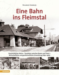 Eine bahn ins Fleimstal. Geschichtlicher Abriss. Tauziehen zwischen Bozen und Trient. Wirtschaftliche und gesellschaftliche Entwicklung (1891-1963) - Librerie.coop Eine bahn ins Fleimstal. Geschichtlicher Abriss. Tauziehen zwischen Bozen und Trient. Wirtschaftliche und gesellschaftliche Entwicklung (1891-1963) - Librerie.coop