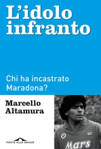 L'idolo infranto. Chi ha incastrato Maradona? - Librerie.coop