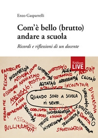 Com'è bello (brutto) andare a scuola. Ricordi e riflessioni di un docente - Librerie.coop