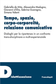 Tempo, spazio, corpo-corporeità, relazione comunicativa. Dialoghi per la ripartenza in un confronto trans-disciplinare e multi-esperienziale - Librerie.coop