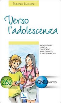 Verso l'adolescenza. Ragazzi dagli undici a quattordici anni: quando si nasce di nuovo - Librerie.coop