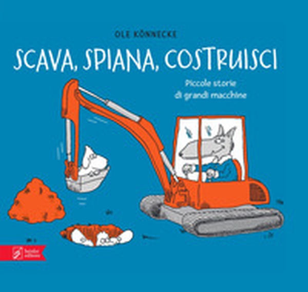 Scava, spiana, costruisci. Piccole storie di grandi macchine - Librerie.coop Scava, spiana, costruisci. Piccole storie di grandi macchine - Librerie.coop