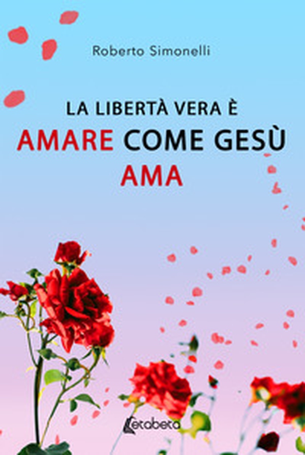 La libertà vera è amare come Gesù ama - Librerie.coop La libertà vera è amare come Gesù ama - Librerie.coop