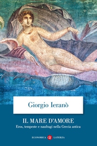 Il mare d'amore. Eros, tempeste e naufragi nella Grecia Antica - Librerie.coop