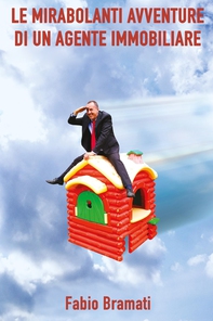 LE MIRABOLANTI AVVENTURE DI UN AGENTE IMMOBILIARE - Librerie.coop