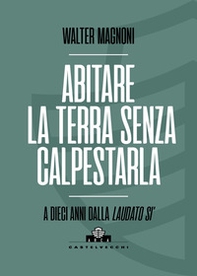 Abitare la terra senza calpestarla. A dieci anni dalla Laudato si' - Librerie.coop Abitare la terra senza calpestarla. A dieci anni dalla Laudato si' - Librerie.coop