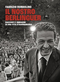 Il nostro Berlinguer. Racconti e immagini di una vita straordinaria - Librerie.coop