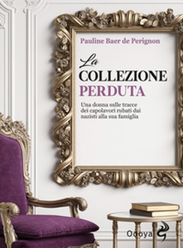 La collezione perduta. Una donna sulle tracce dei capolavori rubati dai nazisti alla sua famiglia - Librerie.coop La collezione perduta. Una donna sulle tracce dei capolavori rubati dai nazisti alla sua famiglia - Librerie.coop